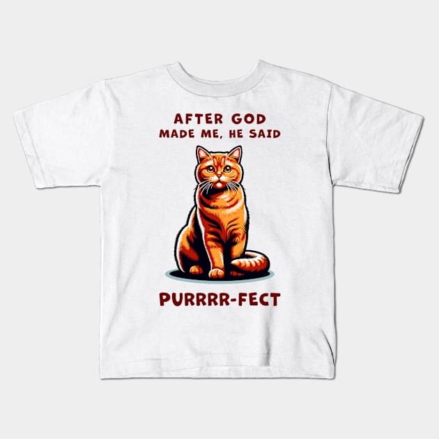 Orange Cat funny graphic t-shirt of cat saying "After God made me, he said Purrrr-fect." Kids T-Shirt by Cat In Orbit ®